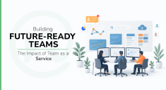 Building Future-Ready Teams with Team as a Service Model