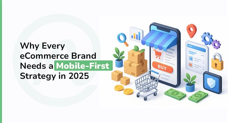 Why Every E-commerce Brand Needs a Mobile-First Strategy in 2025